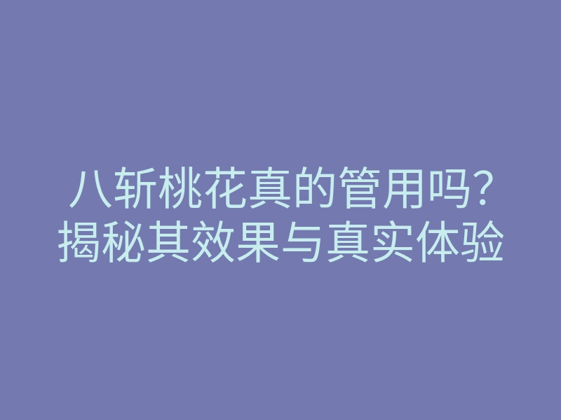八斩桃花真的管用吗?揭秘其效果与真实体验