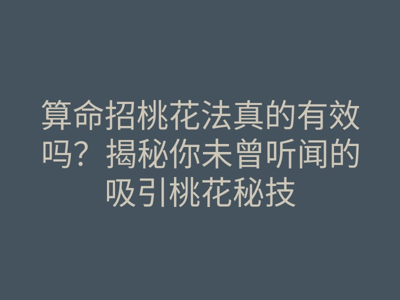 算命招桃花法真的有效吗?揭秘你未曾听闻的吸引桃花秘技