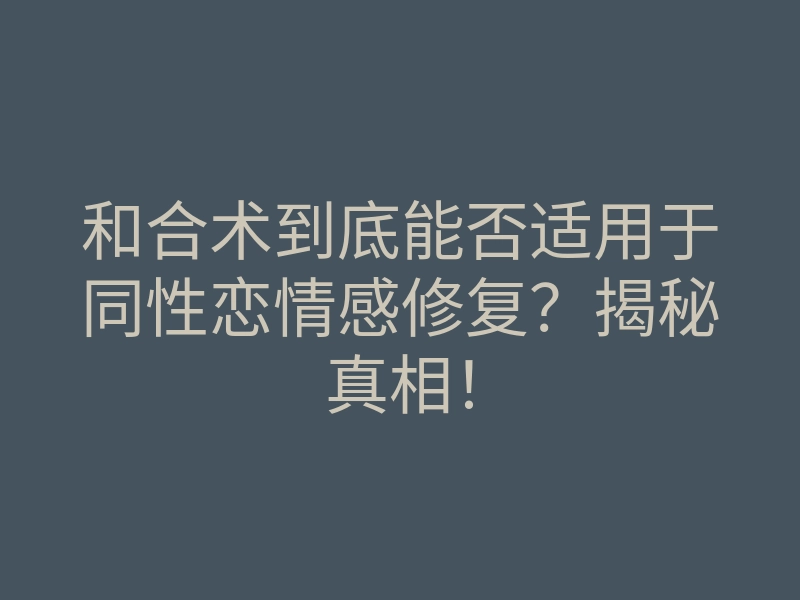 和合术到底能否适用于同性恋情感修复?揭秘真相!