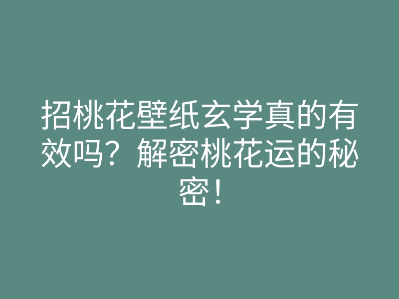 招桃花壁纸玄学真的有效吗?解密桃花运的秘密!