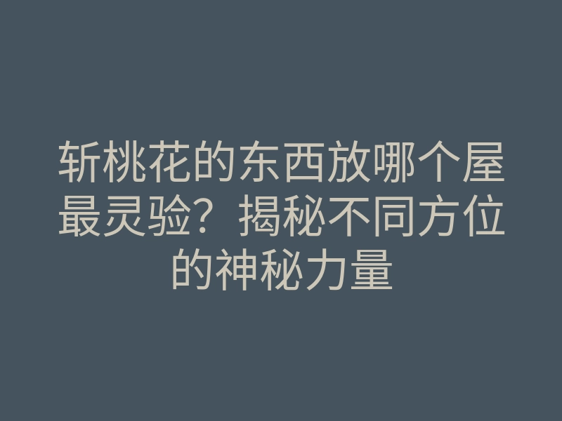 斩桃花的东西放哪个屋最灵验？揭秘不同方位的神秘力量