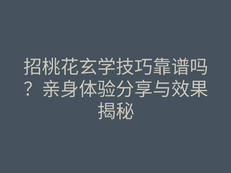 招桃花玄学技巧靠谱吗?亲身体验分享与效果揭秘