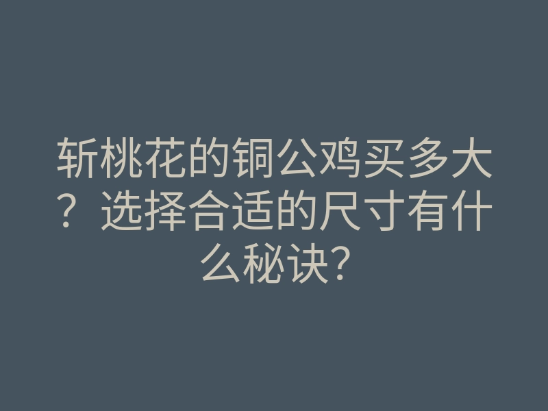 斩桃花的铜公鸡买多大?选择合适的尺寸有什么秘诀?