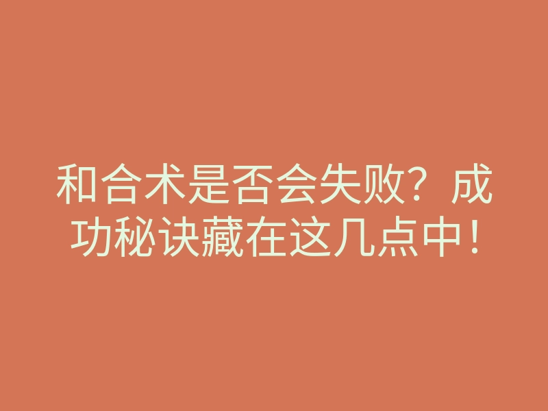和合术是否会失败?成功秘诀藏在这几点中!