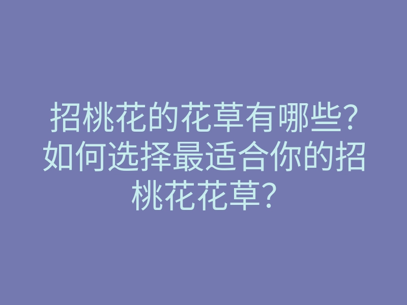 招桃花的花草有哪些?如何选择最适合你的招桃花花草?