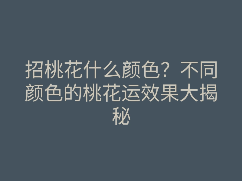 招桃花什么颜色?不同颜色的桃花运效果大揭秘