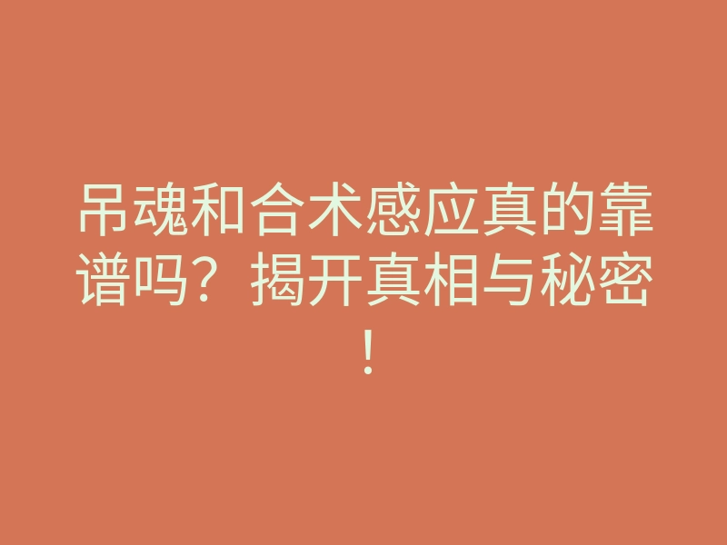 吊魂和合术感应真的靠谱吗?揭开真相与秘密!