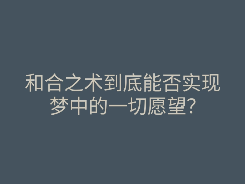 和合之术到底能否实现梦中的一切愿望?