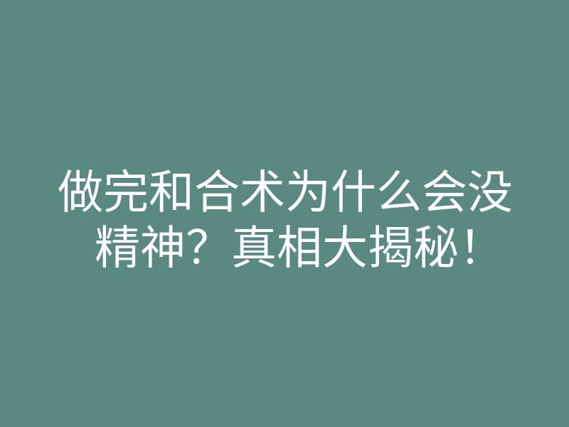 做完和合术为什么会没精神?真相大揭秘!