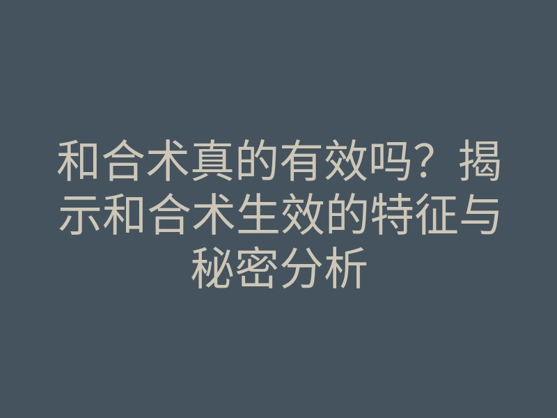 和合术真的有效吗?揭示和合术生效的特征与秘密分析