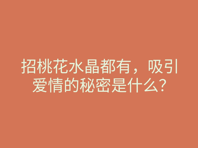招桃花水晶都有,吸引爱情的秘密是什么?