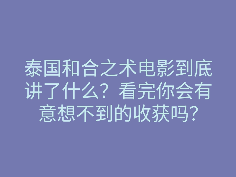 泰国和合之术电影到底讲了什么？看完你会有意想不到的收获吗？