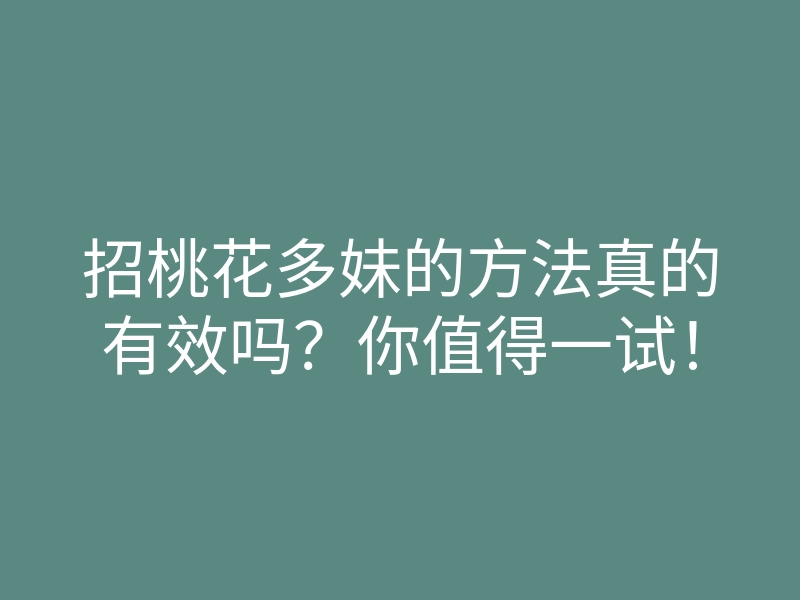 招桃花多妹的方法真的有效吗?你值得一试!