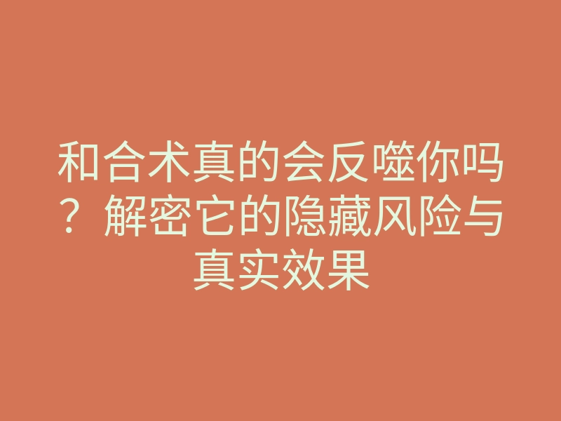 和合术真的会反噬你吗？解密它的隐藏风险与真实效果