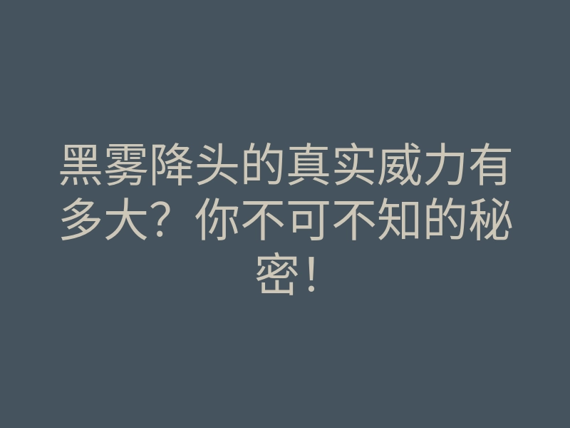 黑雾降头的真实威力有多大?你不可不知的秘密!