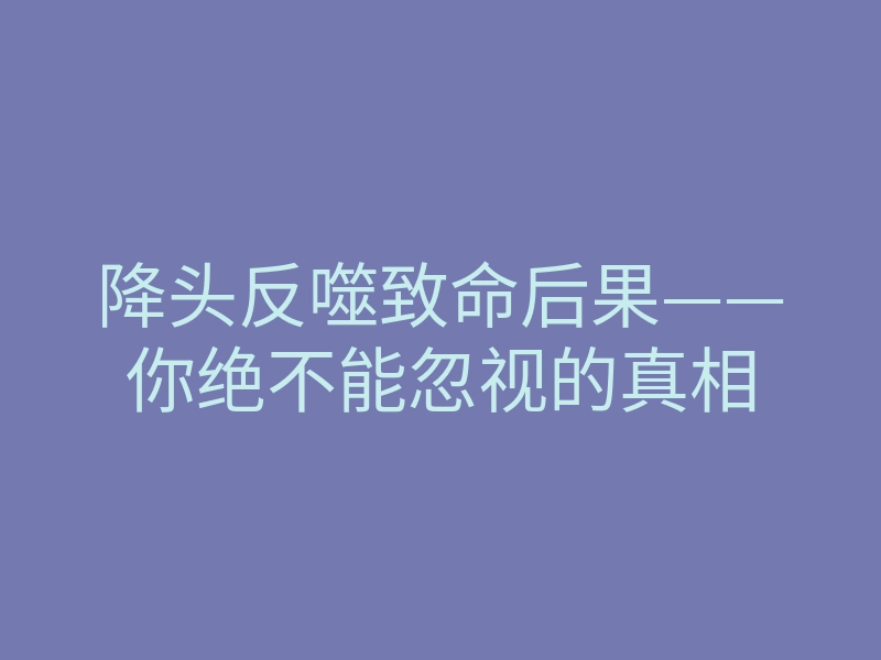 降头反噬致命后果——你绝不能忽视的真相
