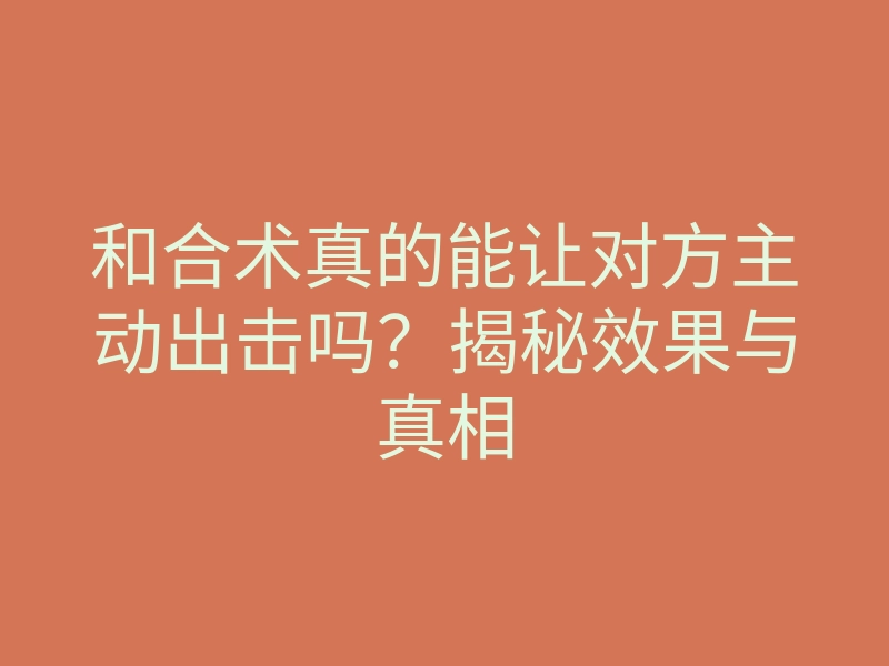 和合术真的能让对方主动出击吗?揭秘效果与真相