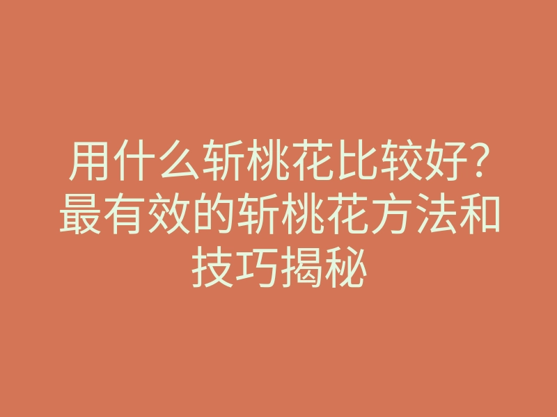 用什么斩桃花比较好?最有效的斩桃花方法和技巧揭秘