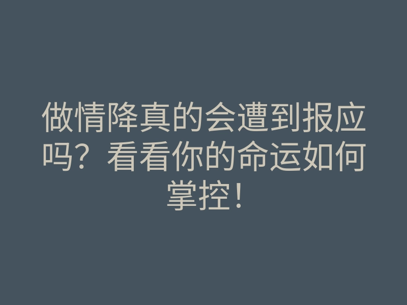 做情降真的会遭到报应吗?看看你的命运如何掌控!