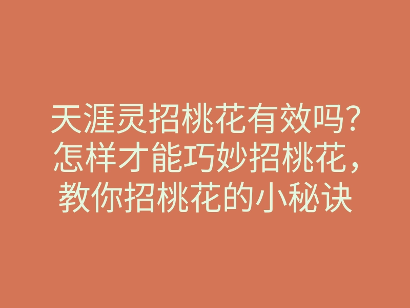 天涯灵招桃花有效吗？怎样才能巧妙招桃花，教你招桃花的小秘诀