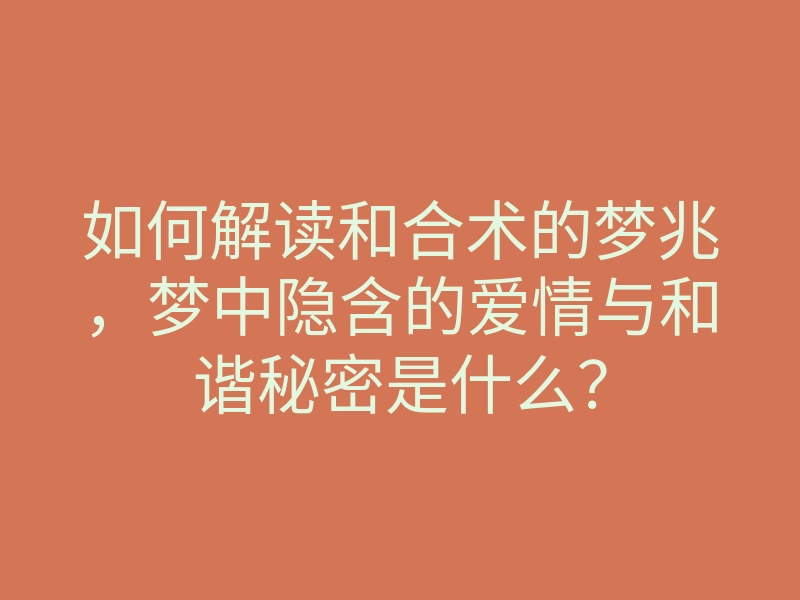 如何解读和合术的梦兆,梦中隐含的爱情与和谐秘密是什么?