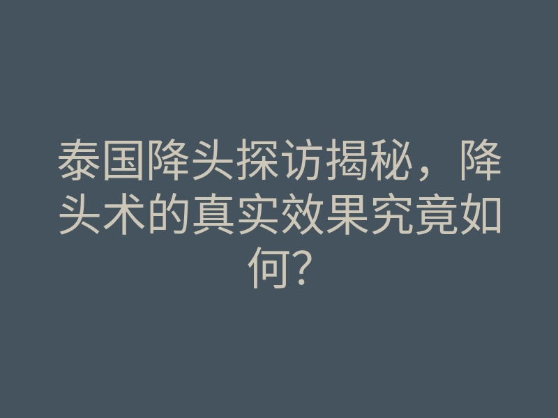 泰国降头探访揭秘,降头术的真实效果究竟如何?