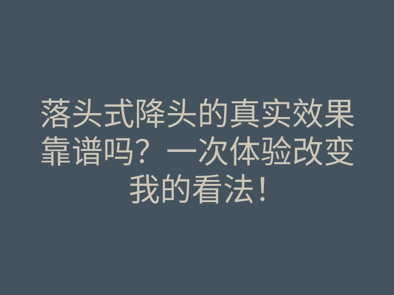 落头式降头的真实效果靠谱吗？一次体验改变我的看法！