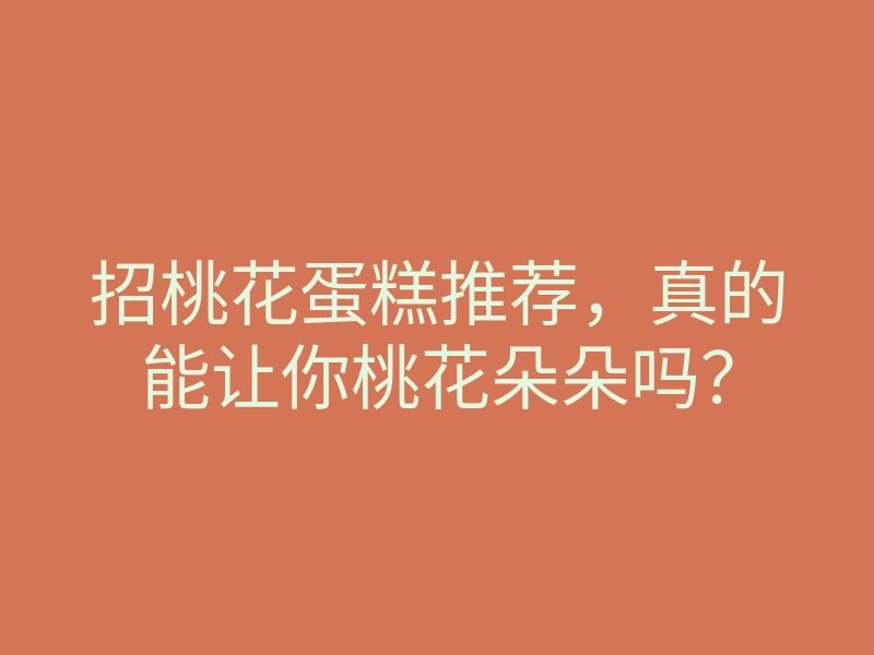 招桃花蛋糕推荐,真的能让你桃花朵朵吗?