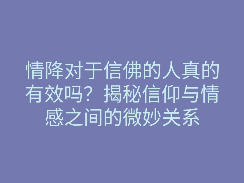 情降对于信佛的人真的有效吗?揭秘信仰与情感之间的微妙关系