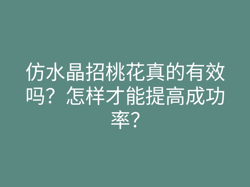 仿水晶招桃花真的有效吗?怎样才能提高成功率?