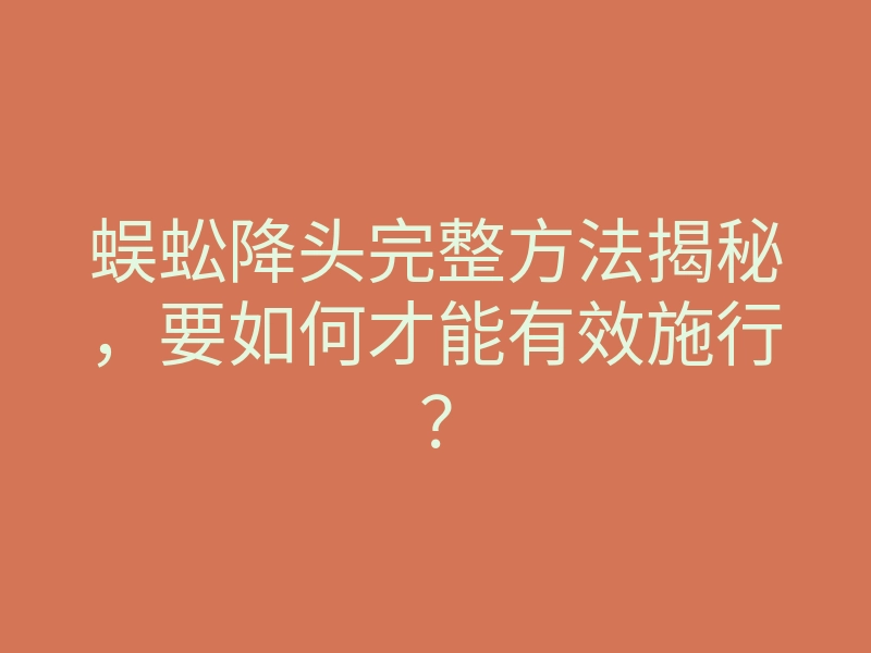 蜈蚣降头完整方法揭秘,要如何才能有效施行?