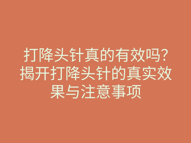 打降头针真的有效吗?揭开打降头针的真实效果与注意事项