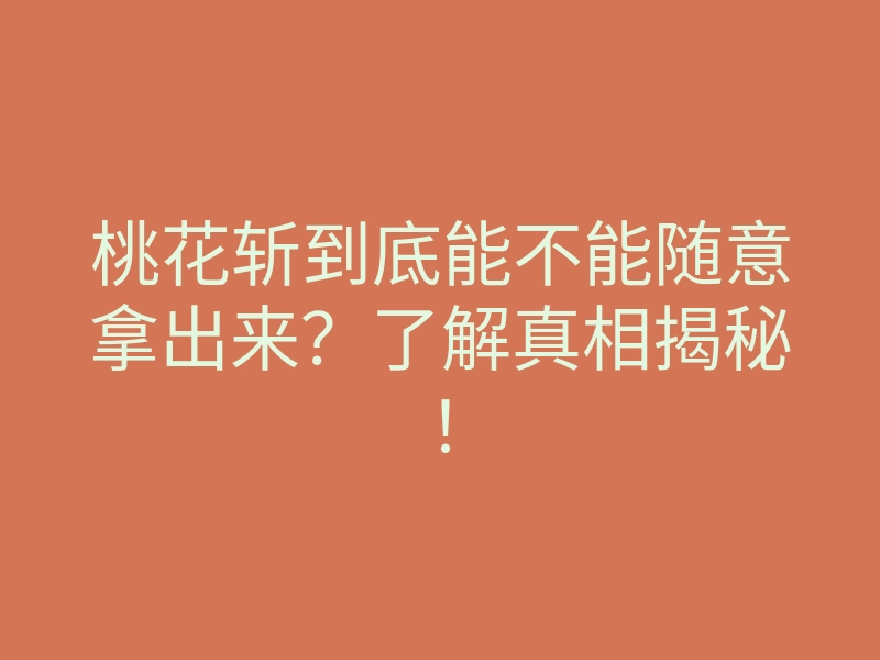 桃花斩到底能不能随意拿出来?了解真相揭秘!