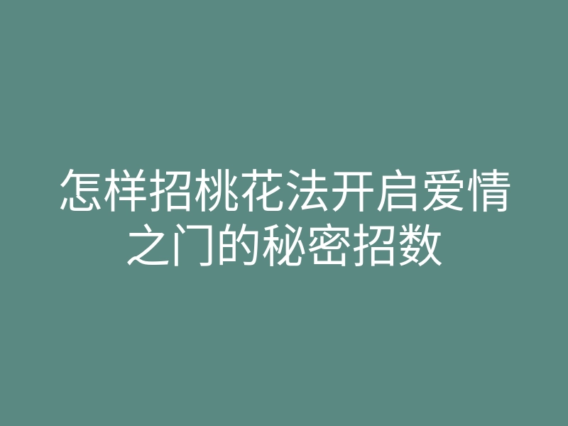 怎样招桃花法开启爱情之门的秘密招数