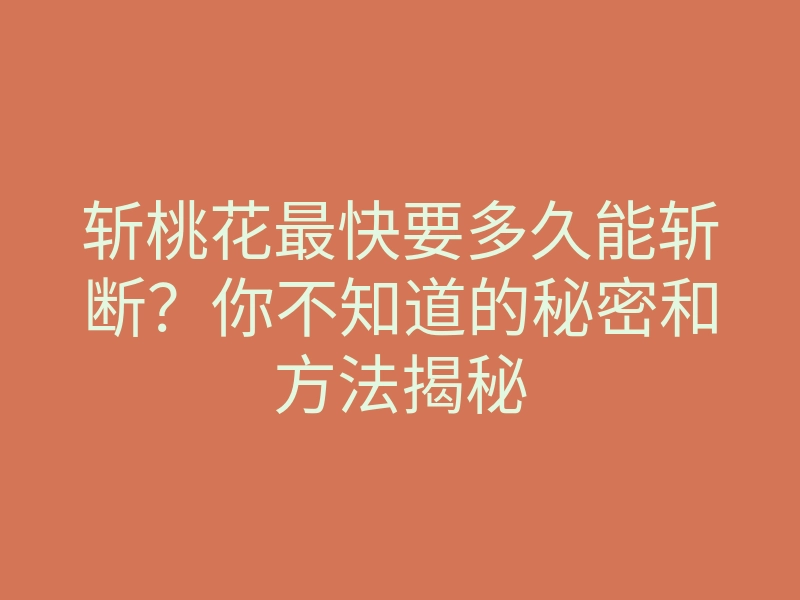 斩桃花最快要多久能斩断?你不知道的秘密和方法揭秘