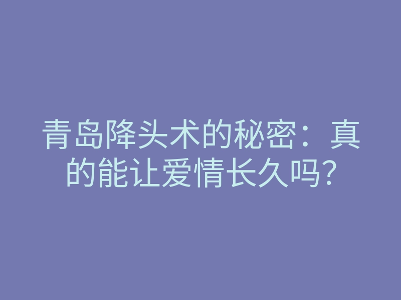 青岛降头术的秘密：真的能让爱情长久吗？