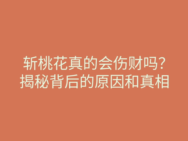 斩桃花真的会伤财吗?揭秘背后的原因和真相