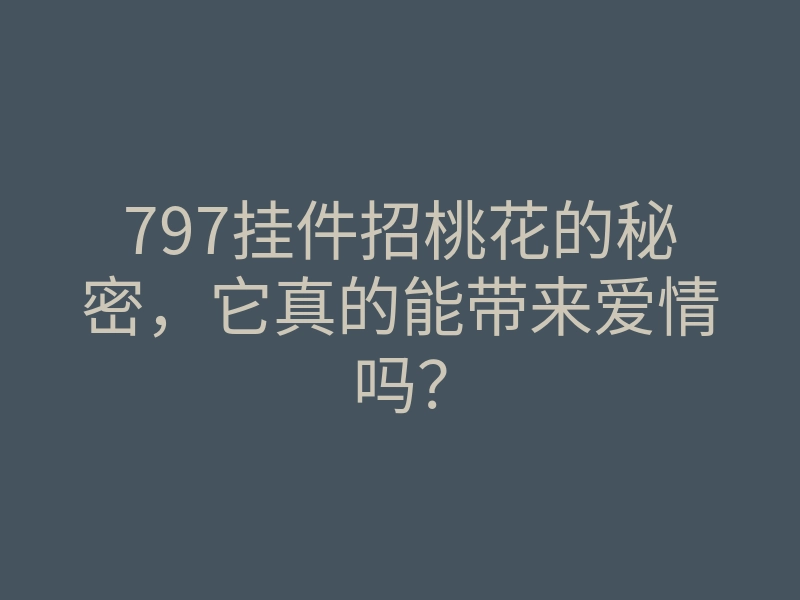 797挂件招桃花的秘密,它真的能带来爱情吗?