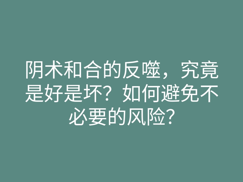 阴术和合的反噬,究竟是好是坏?如何避免不必要的风险?
