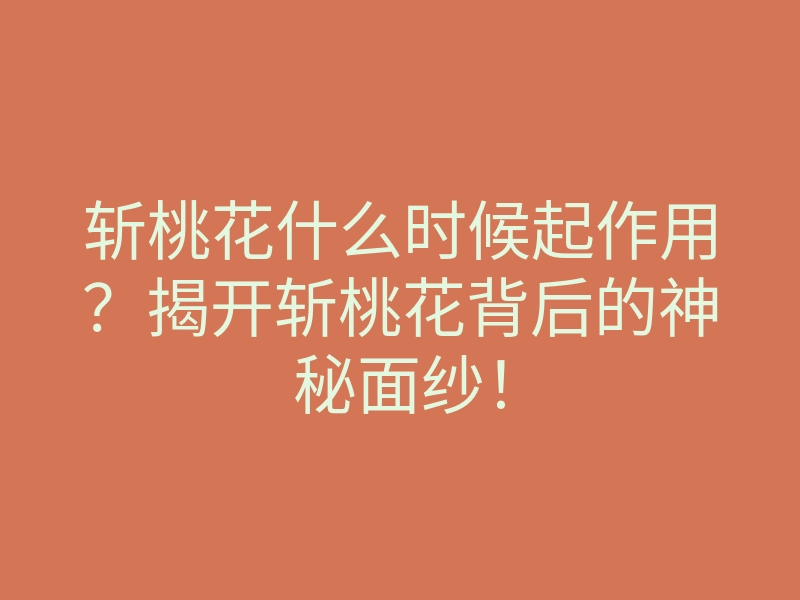 斩桃花什么时候起作用?揭开斩桃花背后的神秘面纱!