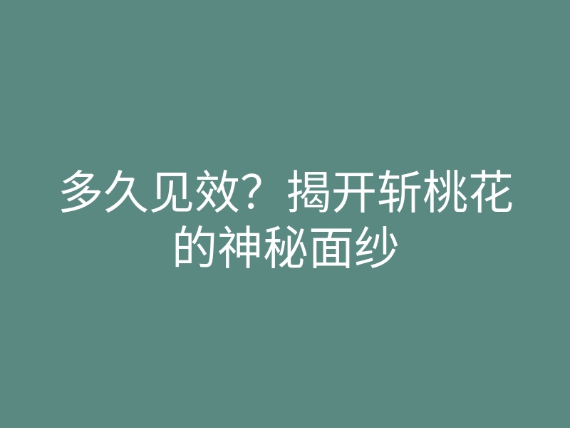 多久见效?揭开斩桃花的神秘面纱
