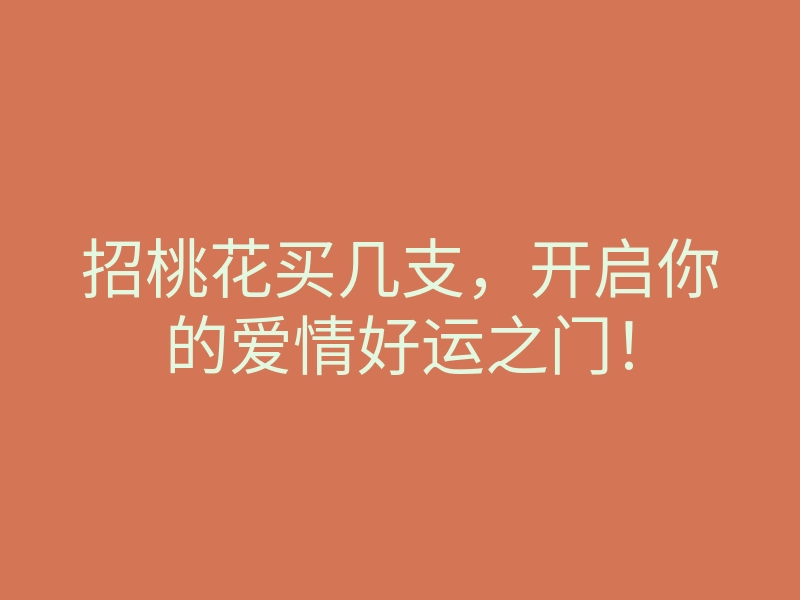 招桃花买几支,开启你的爱情好运之门!