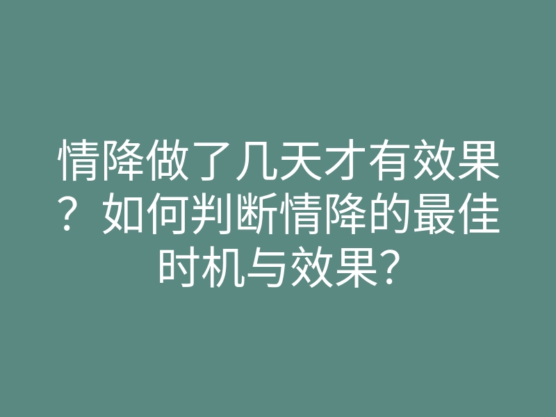 情降做了几天才有效果?如何判断情降的最佳时机与效果?