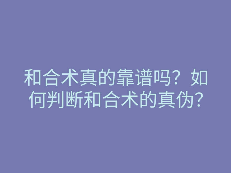 和合术真的靠谱吗？如何判断和合术的真伪？