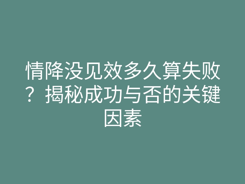 情降没见效多久算失败?揭秘成功与否的关键因素