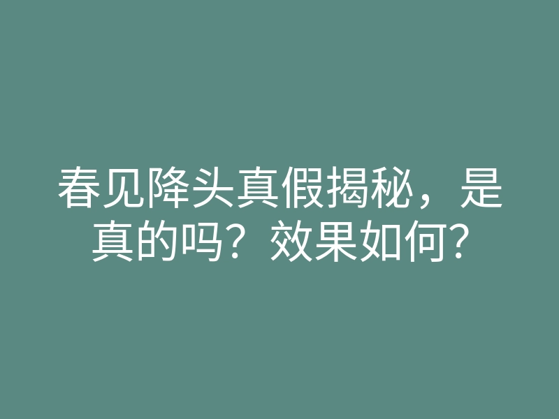 春见降头真假揭秘,是真的吗?效果如何?
