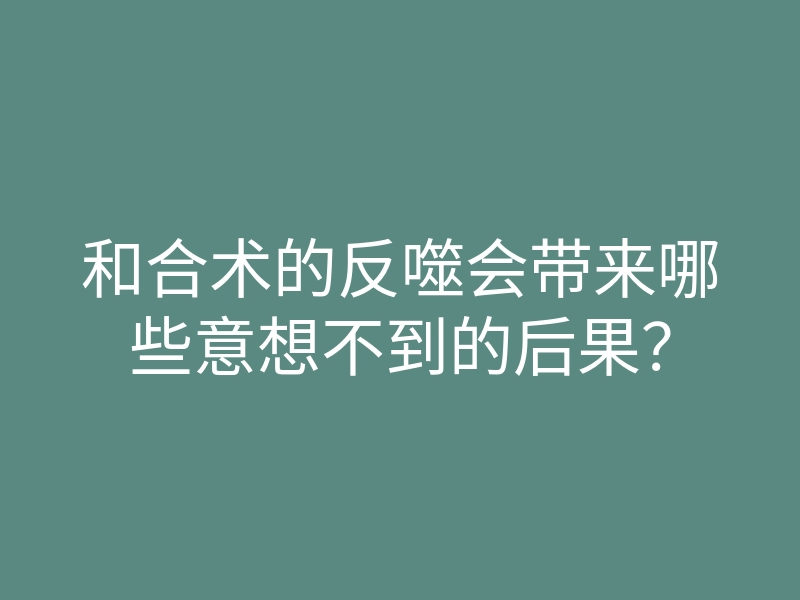 和合术的反噬会带来哪些意想不到的后果？