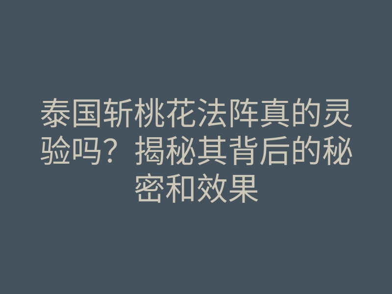 泰国斩桃花法阵真的灵验吗?揭秘其背后的秘密和效果