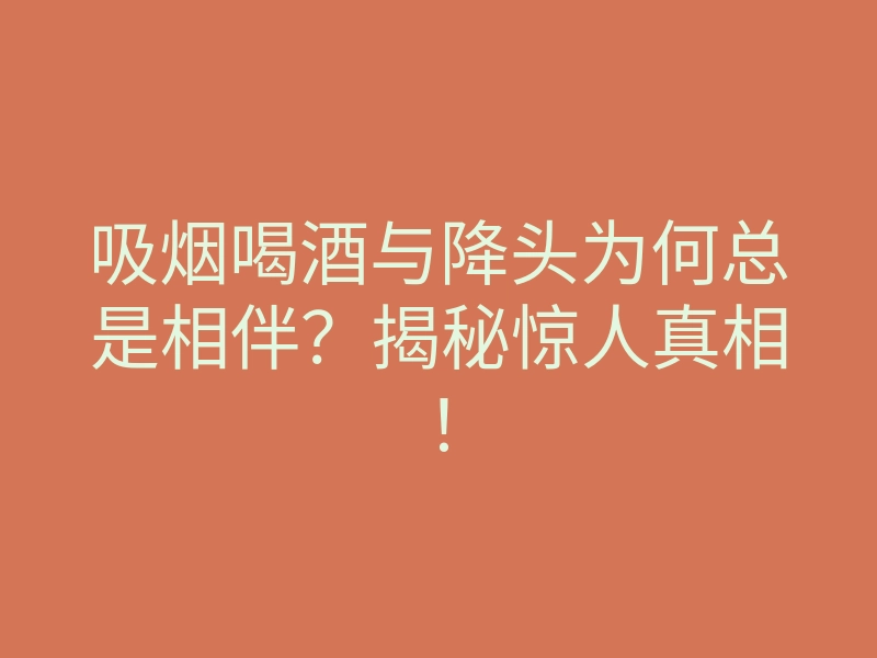 吸烟喝酒与降头为何总是相伴?揭秘惊人真相!