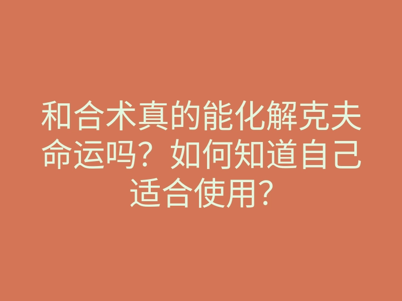 和合术真的能化解克夫命运吗?如何知道自己适合使用?